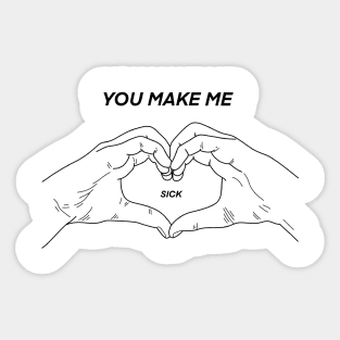 You Make Me Sick Sticker